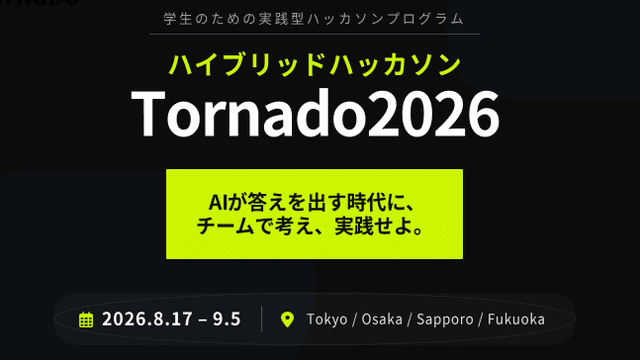 AIが答えを出す時代に、 チームで考え、実践せよ。 学生向けハッカソン『Tornado2026』のサムネイル画像
